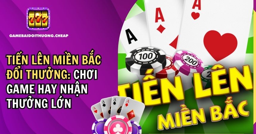 Tiến lên miền bắc đổi thưởng