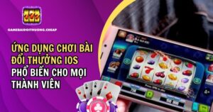 Ứng Dụng Chơi Bài Đổi Thưởng iOS Phổ Biến Cho Mọi Thành Viên